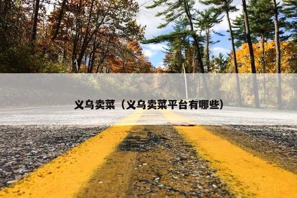 义乌卖菜（义乌卖菜平台有哪些）