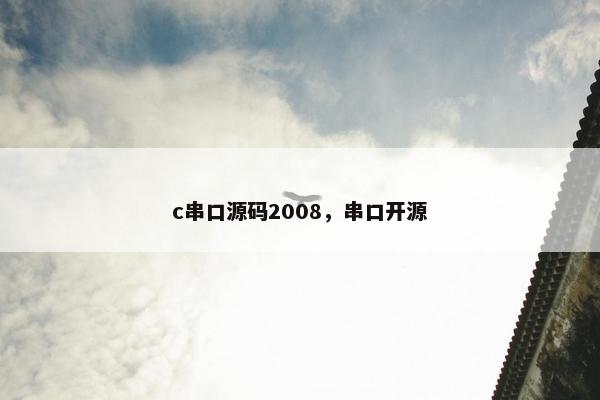 c串口源码2008，串口开源