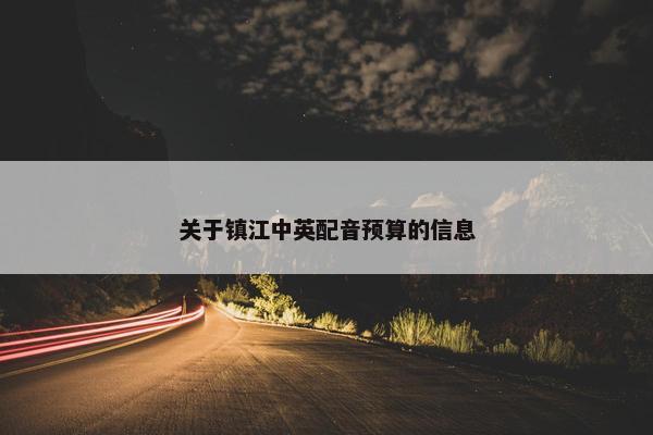 关于镇江中英配音预算的信息