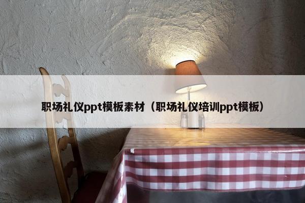 职场礼仪ppt模板素材（职场礼仪培训ppt模板）