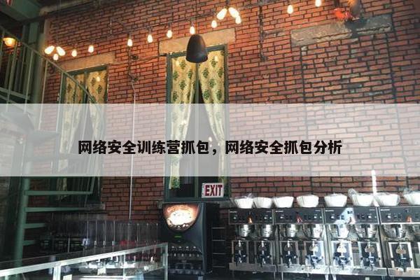网络安全训练营抓包，网络安全抓包分析