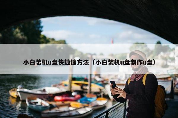 小白装机u盘快捷键方法（小白装机u盘制作u盘）