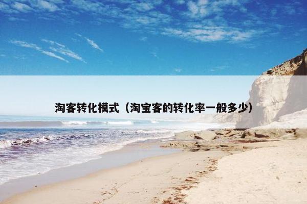 淘客转化模式（淘宝客的转化率一般多少）