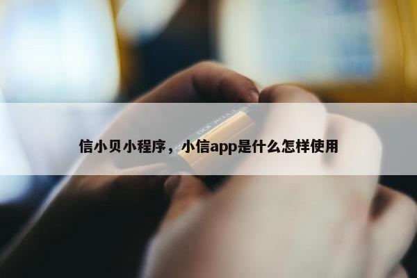 信小贝小程序，小信app是什么怎样使用