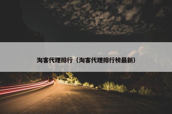 淘客代理排行（淘客代理排行榜最新）