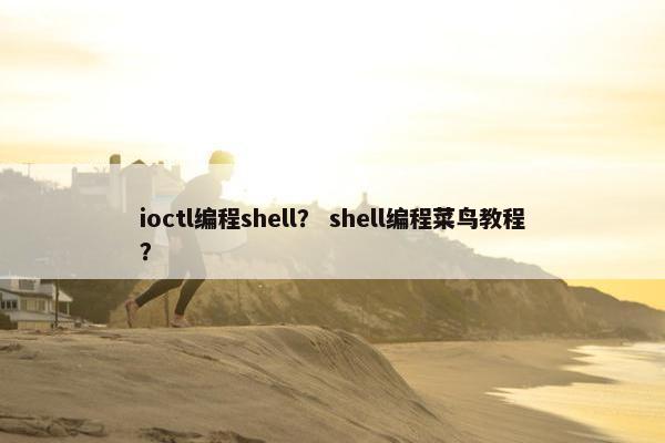 ioctl编程shell？ shell编程菜鸟教程？