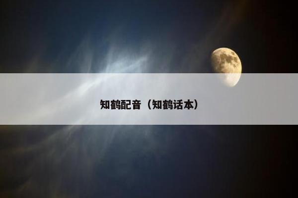 知鹤配音（知鹤话本）
