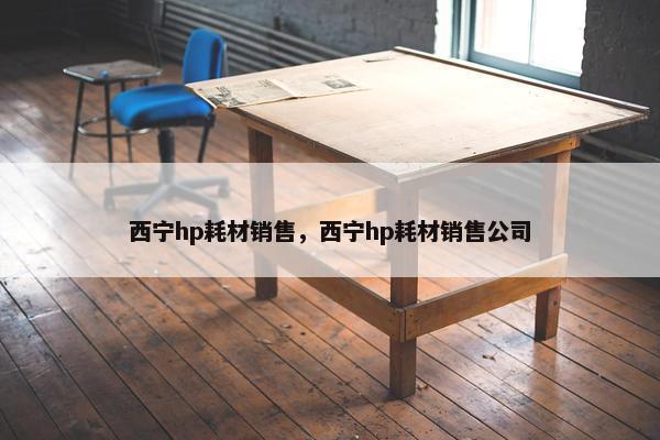 西宁hp耗材销售，西宁hp耗材销售公司