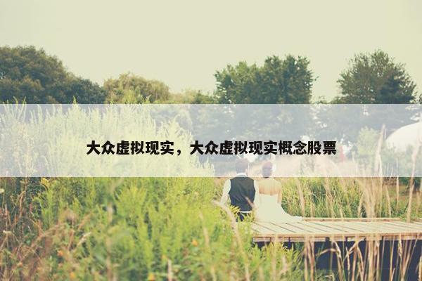 大众虚拟现实，大众虚拟现实概念股票