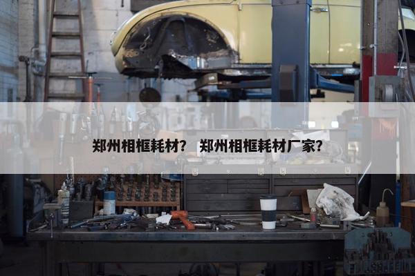 郑州相框耗材？ 郑州相框耗材厂家？