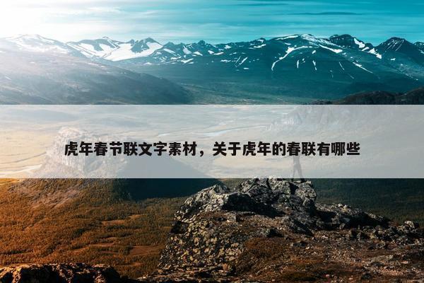 虎年春节联文字素材，关于虎年的春联有哪些