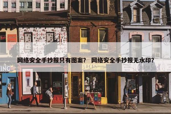 网络安全手抄报只有图案？ 网络安全手抄报无水印？
