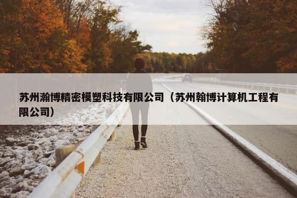 苏州瀚博精密模塑科技有限公司（苏州翰博计算机工程有限公司）