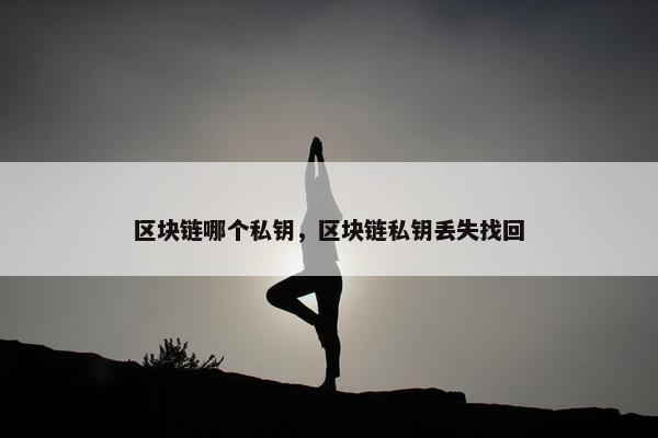 区块链哪个私钥，区块链私钥丢失找回