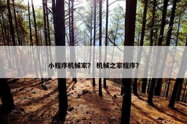 小程序机械家？ 机械之家程序？