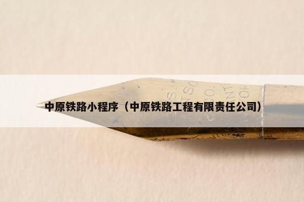 中原铁路小程序（中原铁路工程有限责任公司）
