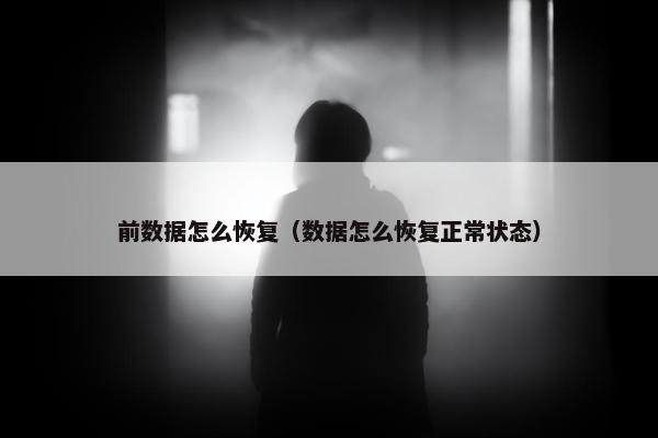 前数据怎么恢复（数据怎么恢复正常状态）