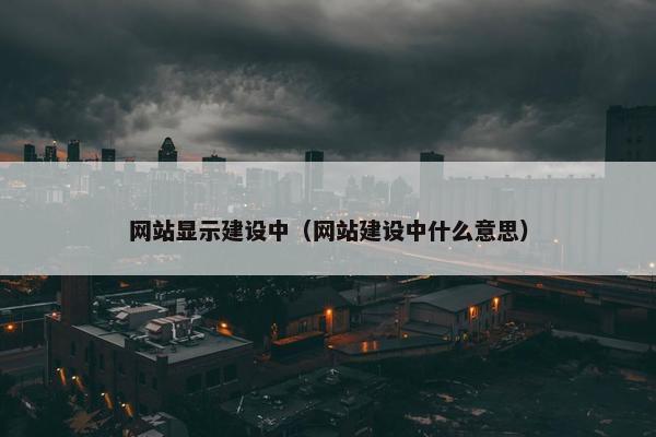 网站显示建设中（网站建设中什么意思）