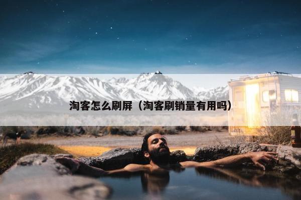 淘客怎么刷屏（淘客刷销量有用吗）