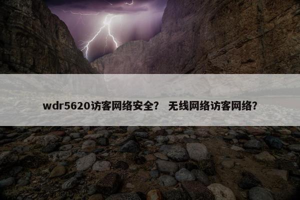 wdr5620访客网络安全？ 无线网络访客网络？