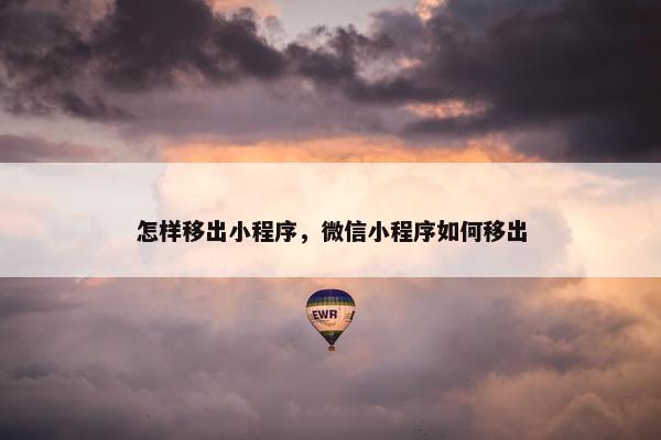 怎样移出小程序，微信小程序如何移出