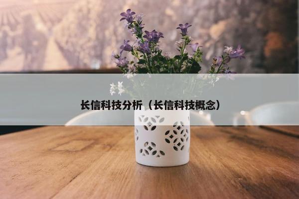 长信科技分析（长信科技概念）