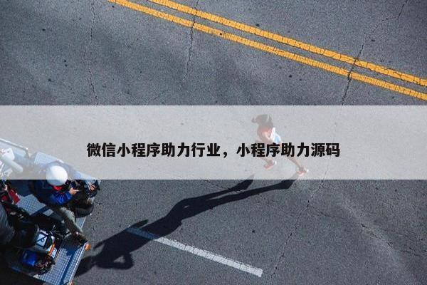 微信小程序助力行业，小程序助力源码
