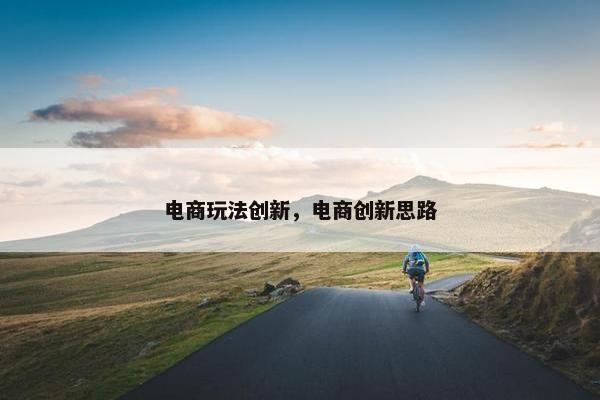 电商玩法创新，电商创新思路
