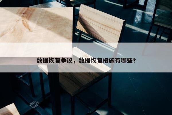 数据恢复争议，数据恢复措施有哪些?