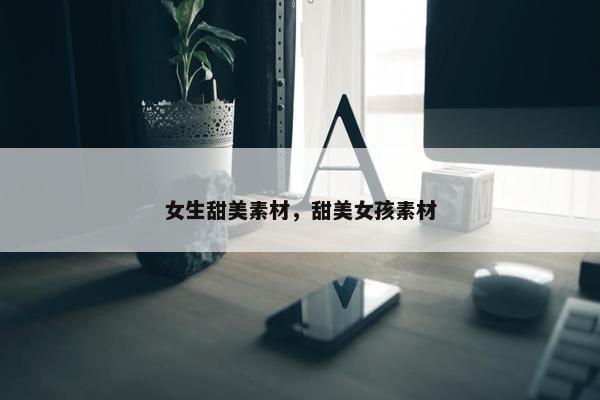 女生甜美素材，甜美女孩素材