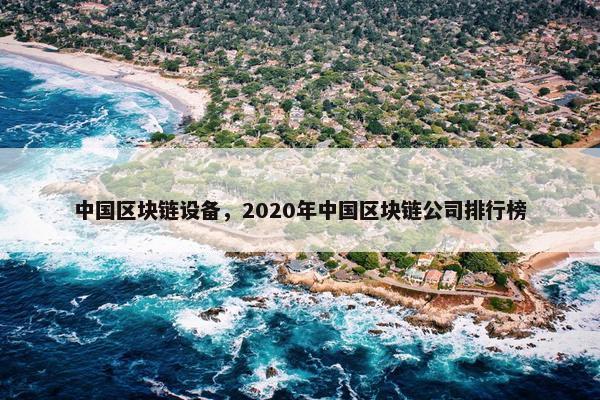中国区块链设备，2020年中国区块链公司排行榜