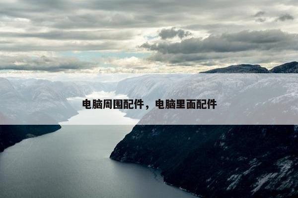 电脑周围配件，电脑里面配件