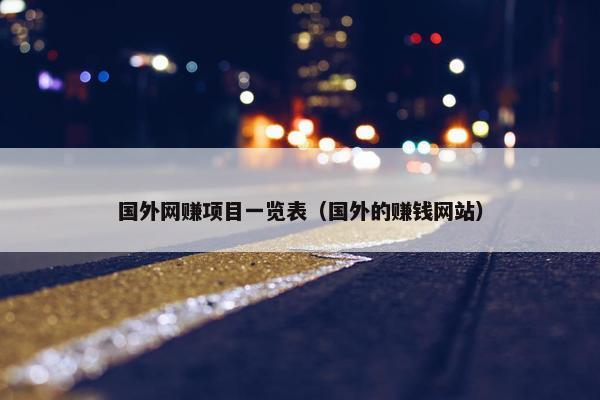 国外网赚项目一览表（国外的赚钱网站）