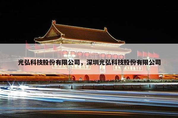 光弘科技股份有限公司，深圳光弘科技股份有限公司