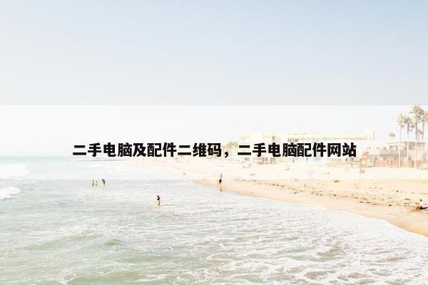 二手电脑及配件二维码，二手电脑配件网站