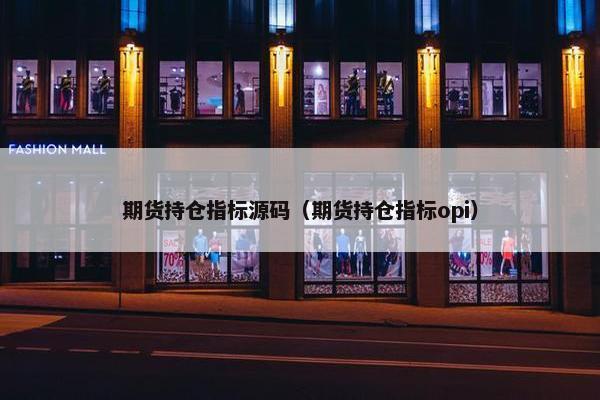 期货持仓指标源码（期货持仓指标opi）
