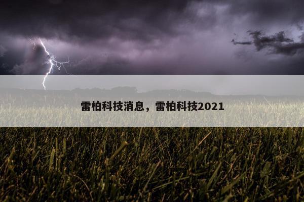 雷柏科技消息，雷柏科技2021