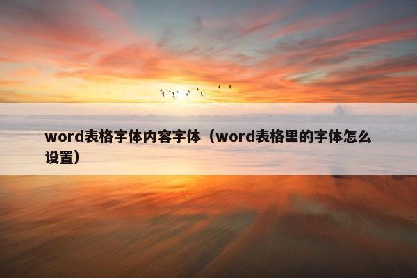word表格字体内容字体（word表格里的字体怎么设置）