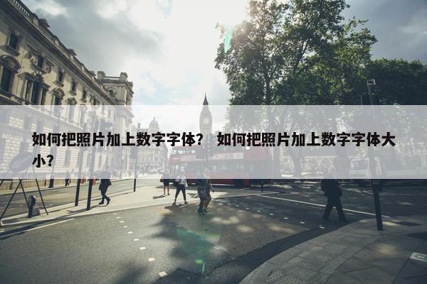 如何把照片加上数字字体？ 如何把照片加上数字字体大小？