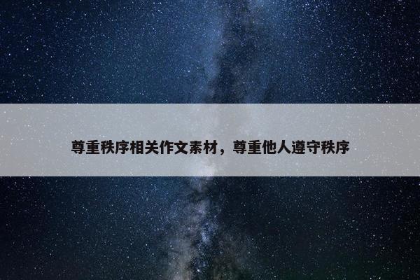 尊重秩序相关作文素材，尊重他人遵守秩序