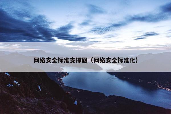网络安全标准支撑图（网络安全标准化）