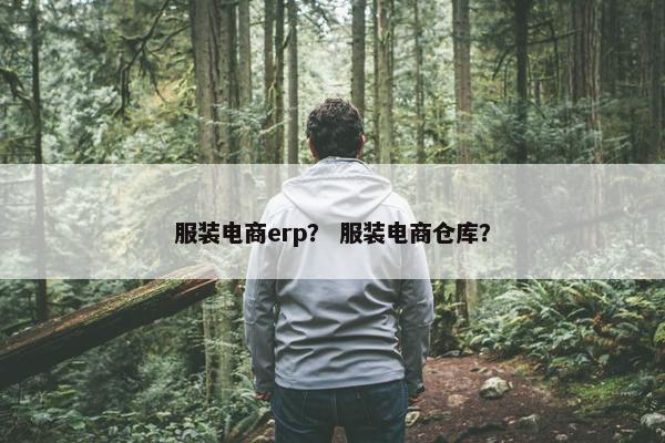 服装电商erp？ 服装电商仓库？