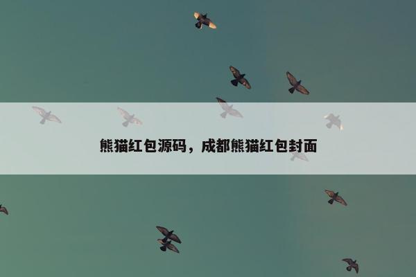 熊猫红包源码，成都熊猫红包封面