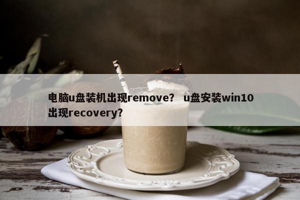 电脑u盘装机出现remove？ u盘安装win10出现recovery？