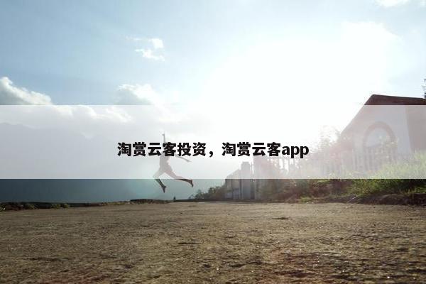 淘赏云客投资，淘赏云客app
