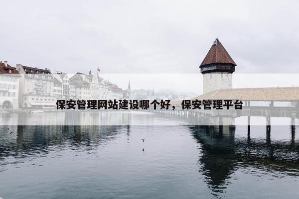 保安管理网站建设哪个好，保安管理平台