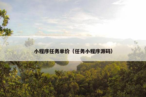 小程序任务单价（任务小程序源码）