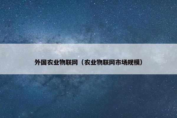 外国农业物联网（农业物联网市场规模）