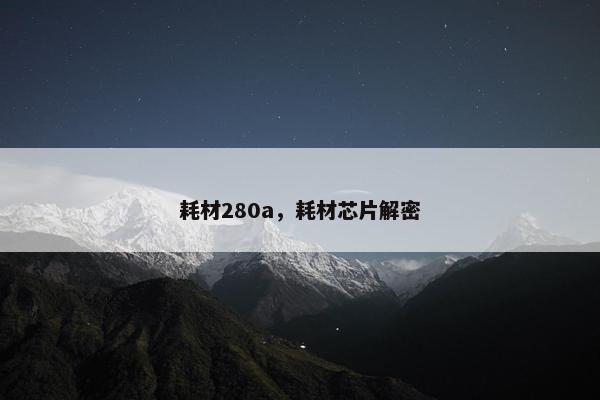 耗材280a，耗材芯片解密