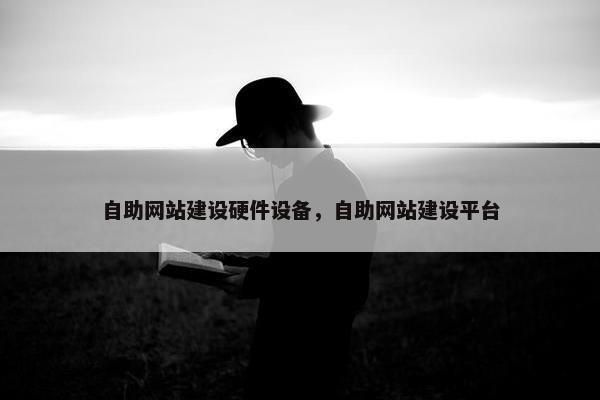 自助网站建设硬件设备，自助网站建设平台
